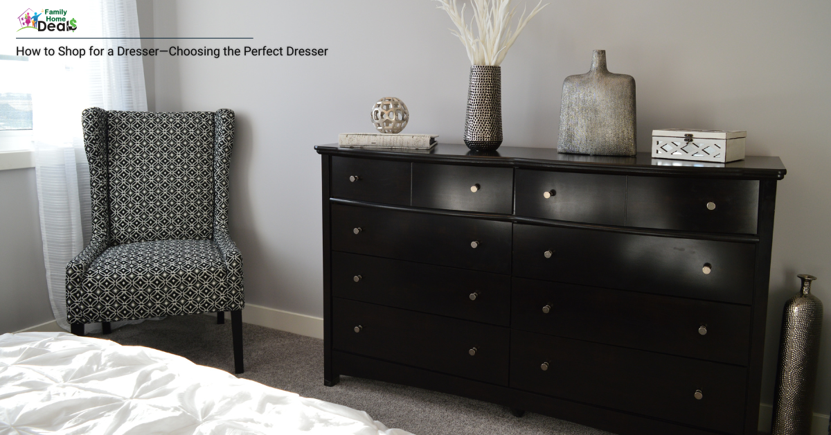 How to Shop for a Dresser—Choosing the Perfect Dresser