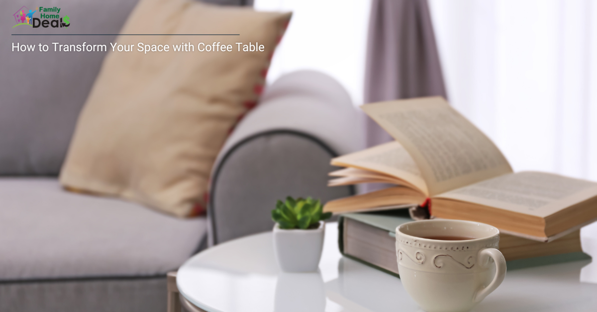 How to Transform Your Space with Coffee Table