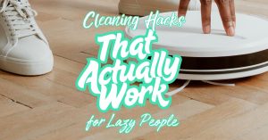 Home Cleaning Hacks for Lazy People That Actually Work!